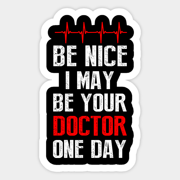 Be nice I may be your doctor one day Future Doctor Sticker TeePublic